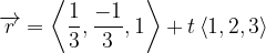 \dpi{120} \overrightarrow{r}=\left \langle \frac{1}{3},\frac{-1}{3},1 \right \rangle +t\left \langle 1,2,3 \right \rangle